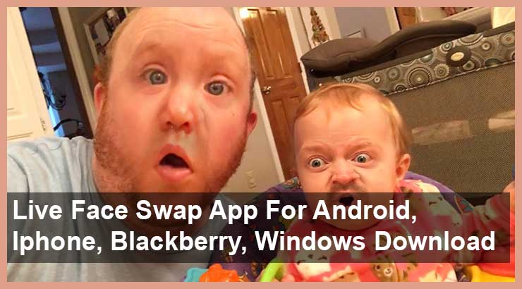 Live Face Swap App for Android, Iphone, Blackberry, Windows